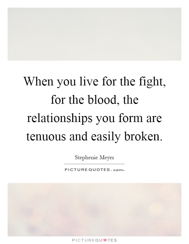 When you live for the fight, for the blood, the relationships you form are tenuous and easily broken Picture Quote #1