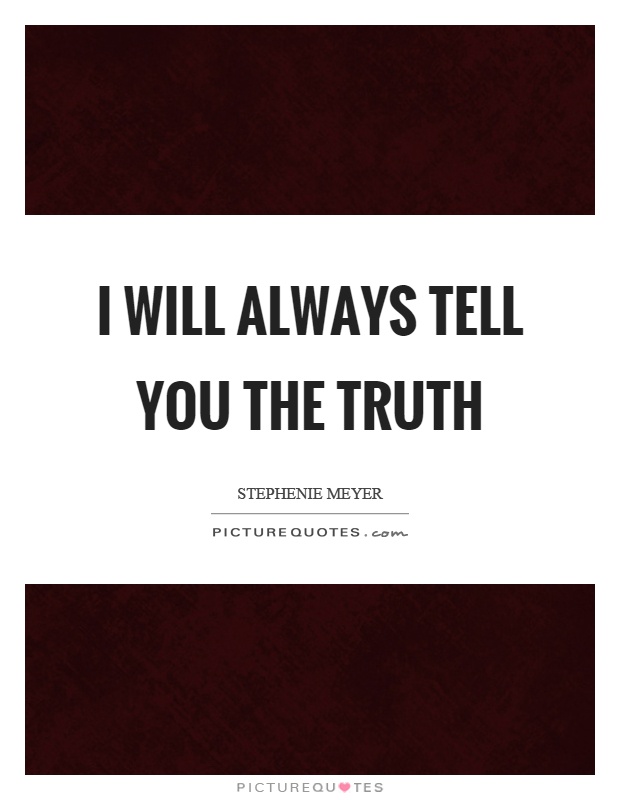 I will always tell you the truth Picture Quote #1