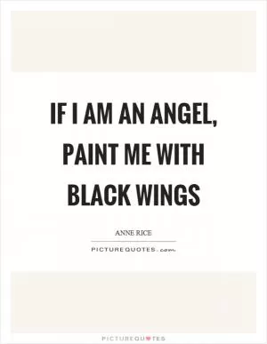 If I am an angel, paint me with black wings Picture Quote #1