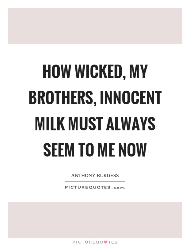 How wicked, my brothers, innocent milk must always seem to me now Picture Quote #1