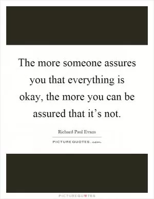 The more someone assures you that everything is okay, the more you can be assured that it’s not Picture Quote #1