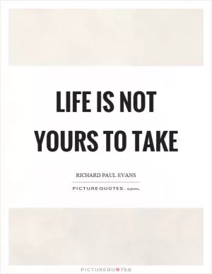 Life is not yours to take Picture Quote #1