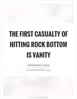 The first casualty of hitting rock bottom is vanity Picture Quote #1