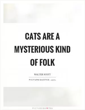 Cats are a mysterious kind of folk Picture Quote #1