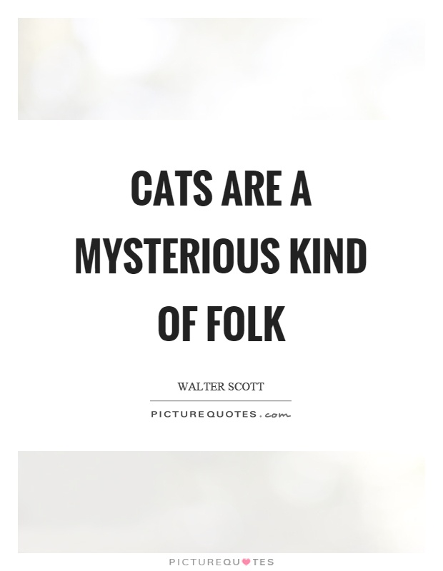 Cats are a mysterious kind of folk Picture Quote #1