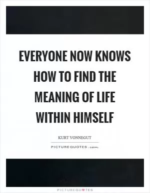 Everyone now knows how to find the meaning of life within himself Picture Quote #1