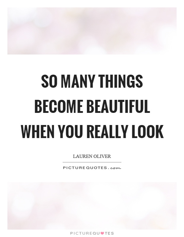 So many things become beautiful when you really look | Picture Quotes