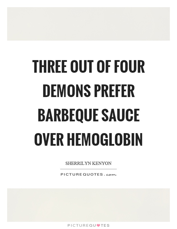 Three out of four demons prefer barbeque sauce over hemoglobin Picture Quote #1