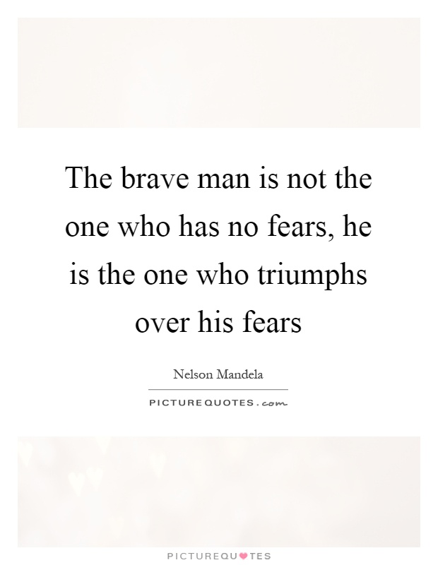 The brave man is not the one who has no fears, he is the one who triumphs over his fears Picture Quote #1
