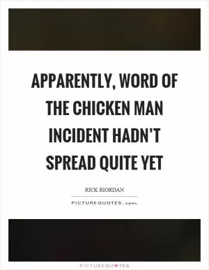 Apparently, word of the chicken man incident hadn’t spread quite yet Picture Quote #1