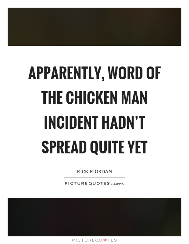 Apparently, word of the chicken man incident hadn't spread quite yet Picture Quote #1