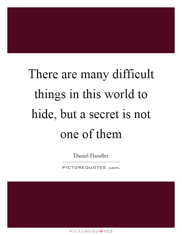 There are many difficult things in this world to hide, but a secret is not one of them Picture Quote #1