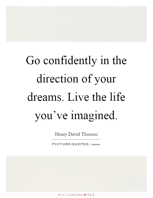 Go confidently in the direction of your dreams. Live the life you've imagined Picture Quote #1