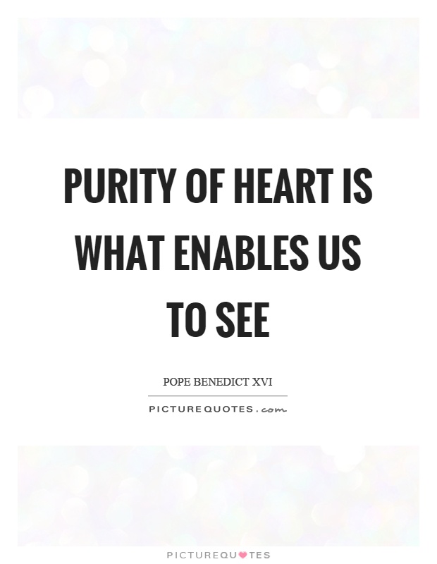 Purity of heart is what enables us to see Picture Quote #1