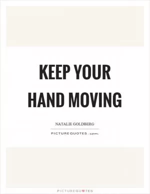 Keep your hand moving Picture Quote #1