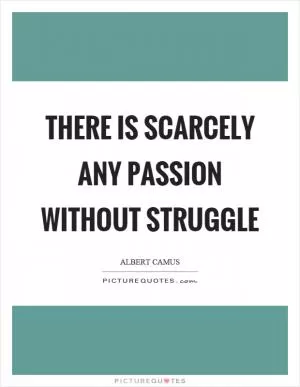 There is scarcely any passion without struggle Picture Quote #1