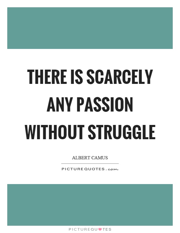 There is scarcely any passion without struggle Picture Quote #1