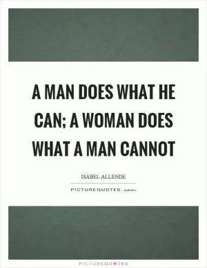 A man does what he can; a woman does what a man cannot Picture Quote #1