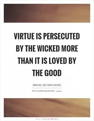 Virtue is persecuted by the wicked more than it is loved by the good Picture Quote #1