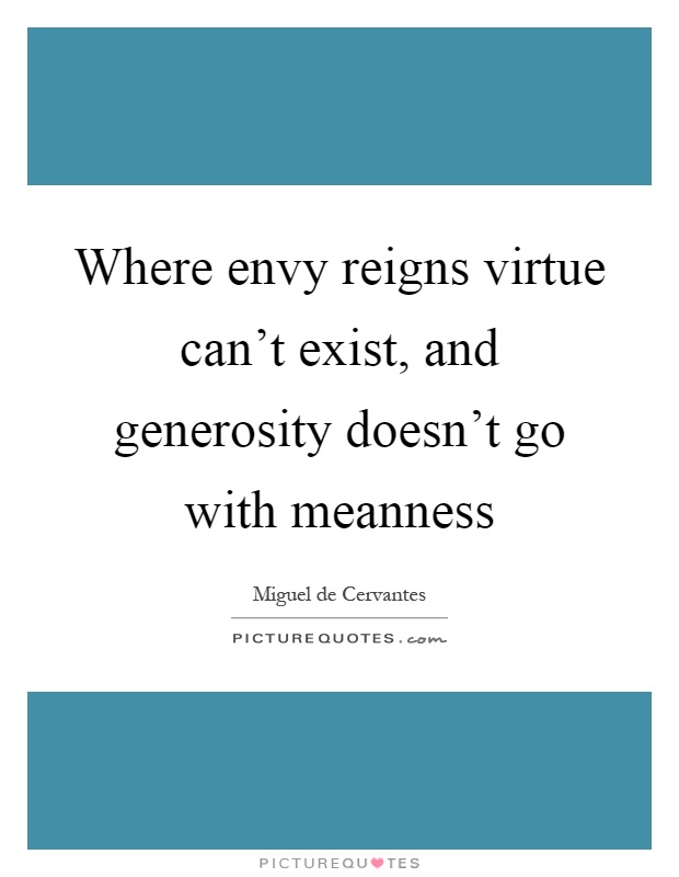 Where envy reigns virtue can't exist, and generosity doesn't go with meanness Picture Quote #1