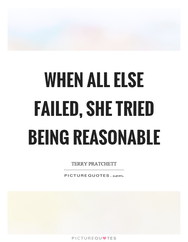 When all else failed, she tried being reasonable Picture Quote #1