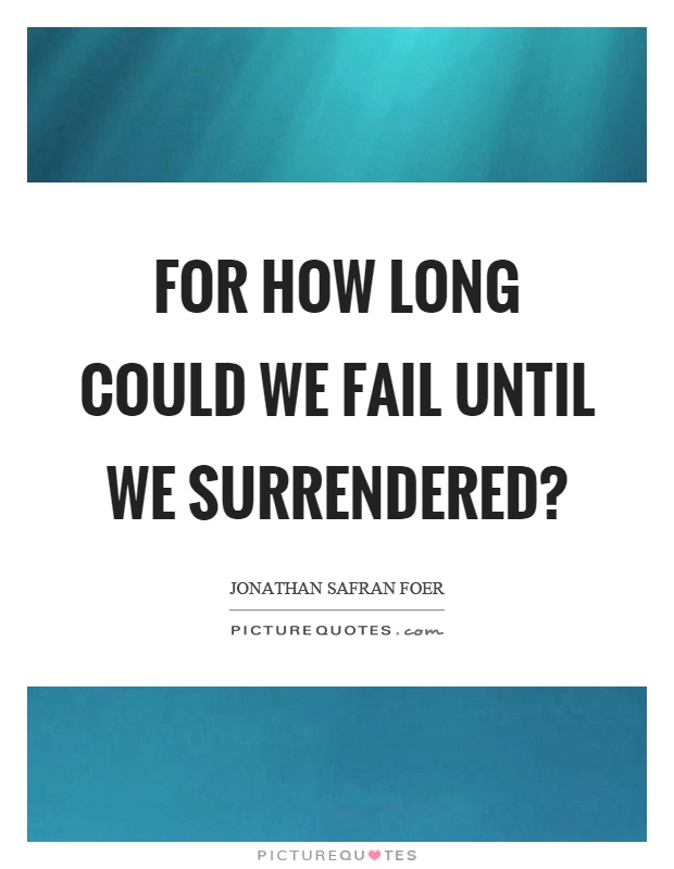 For how long could we fail until we surrendered? Picture Quote #1