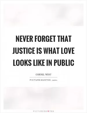 Never forget that justice is what love looks like in public Picture Quote #1