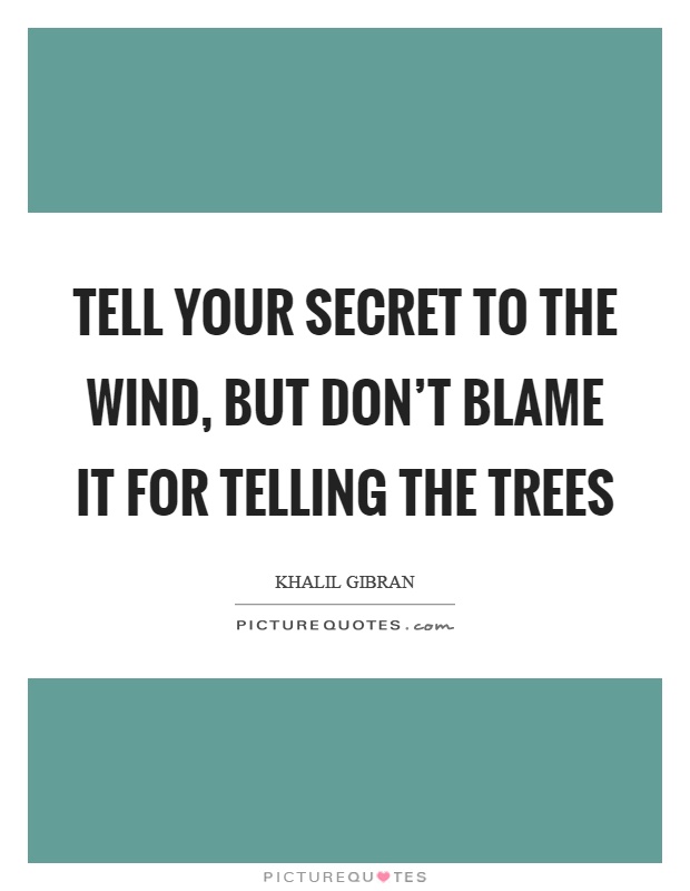 Tell your secret to the wind, but don't blame it for telling the trees Picture Quote #1
