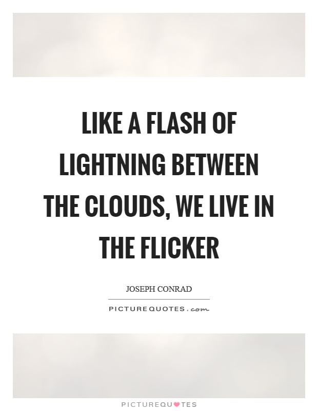 Like a flash of lightning between the clouds, we live in the flicker Picture Quote #1