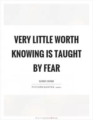 Very little worth knowing is taught by fear Picture Quote #1