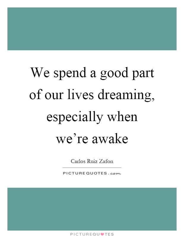 We spend a good part of our lives dreaming, especially when we're awake Picture Quote #1