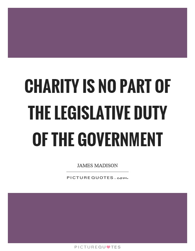 Charity is no part of the legislative duty of the government Picture Quote #1