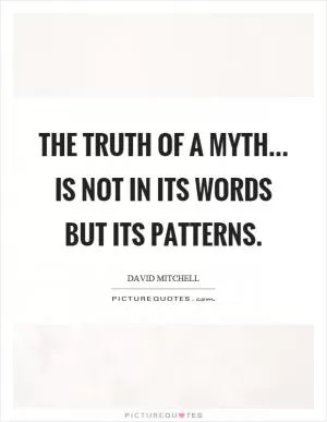 The truth of a myth... is not in its words but its patterns Picture Quote #1