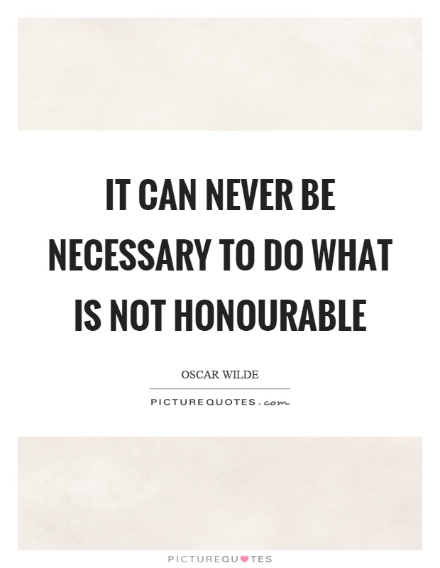 It can never be necessary to do what is not honourable Picture Quote #1