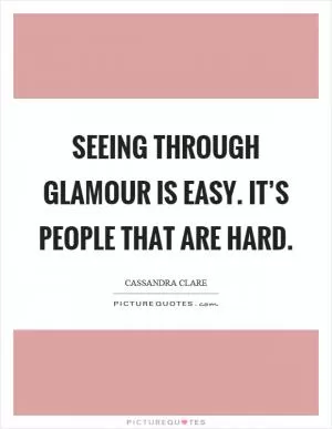 Seeing through glamour is easy. It’s people that are hard Picture Quote #1