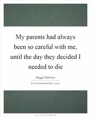 My parents had always been so careful with me, until the day they decided I needed to die Picture Quote #1