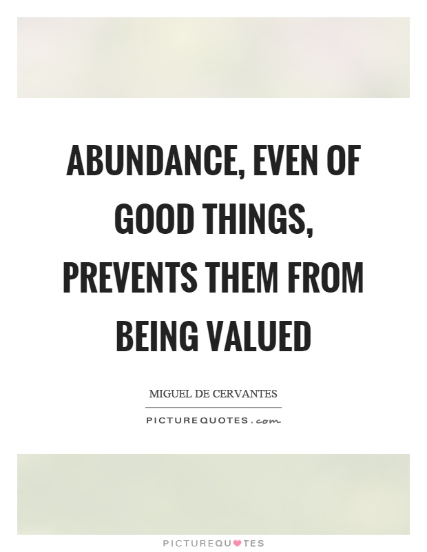 Abundance, even of good things, prevents them from being valued Picture Quote #1