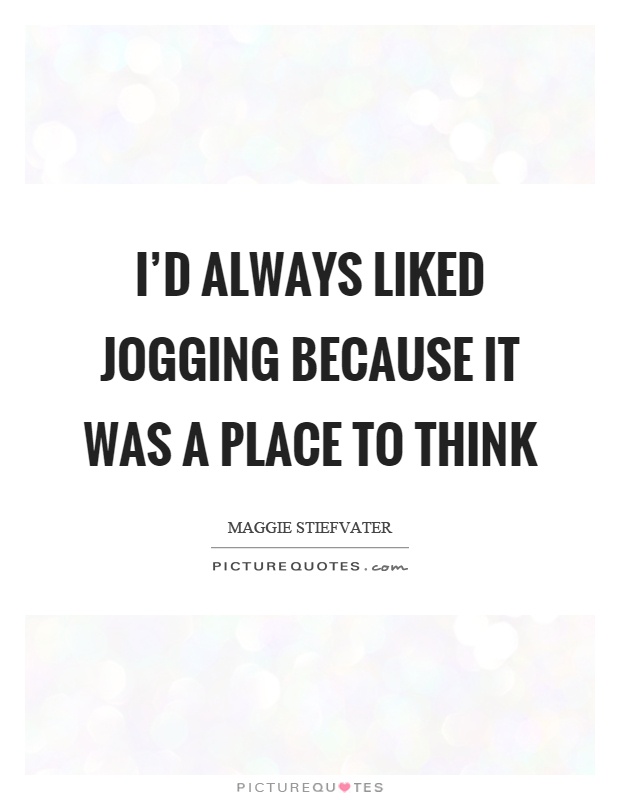 I’d always liked jogging because it was a place to think Picture Quote #1