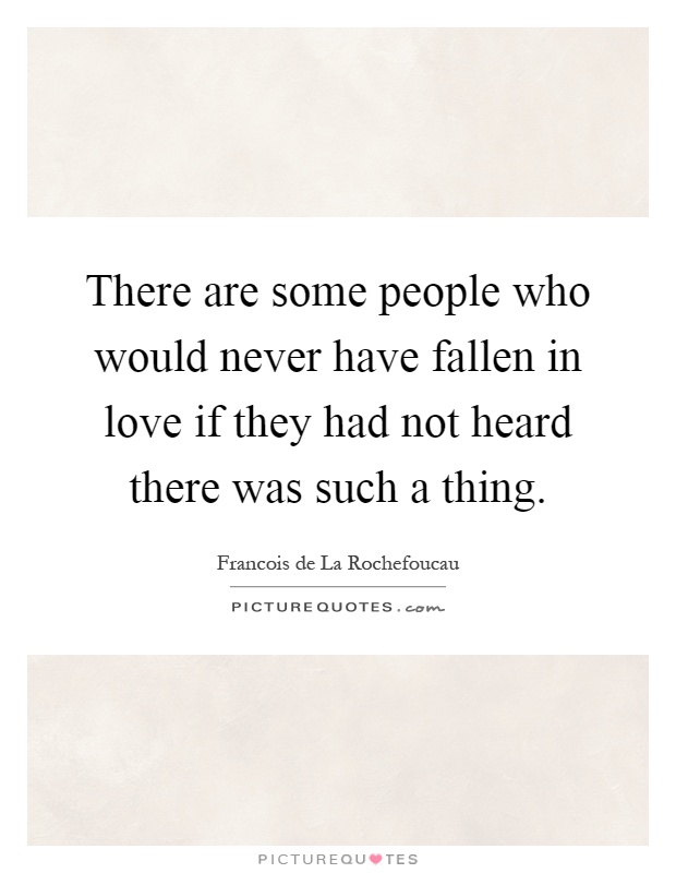 There are some people who would never have fallen in love if they had not heard there was such a thing Picture Quote #1