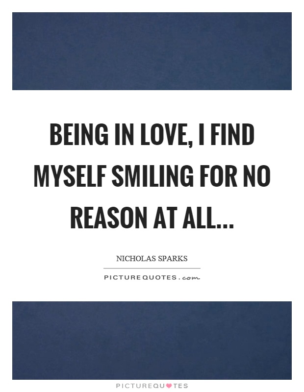 Being in love, I find myself smiling for no reason at all Picture Quote #1