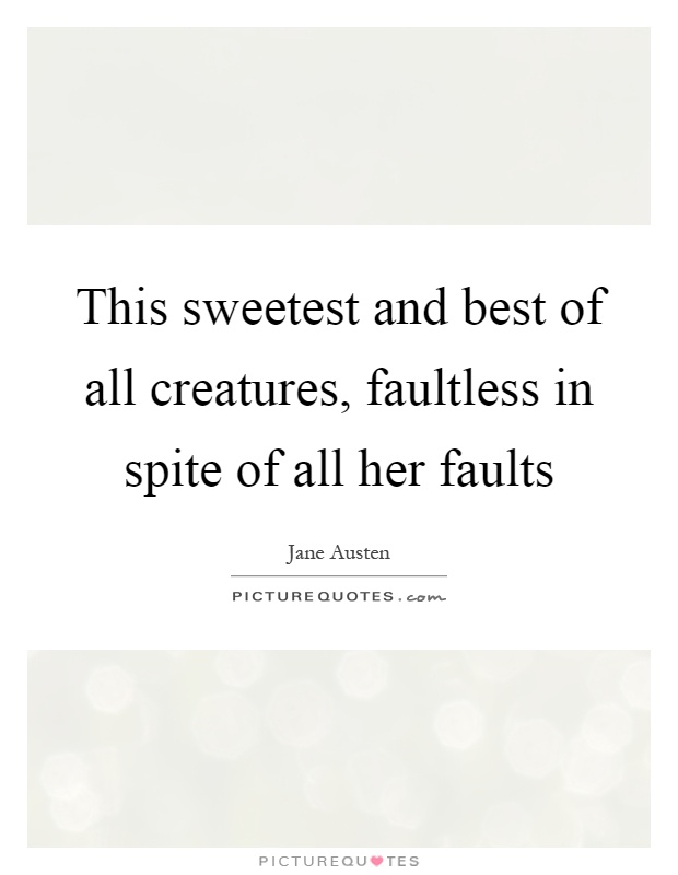 This sweetest and best of all creatures, faultless in spite of all her faults Picture Quote #1