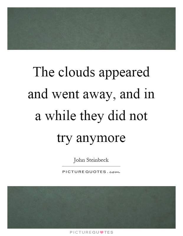 The clouds appeared and went away, and in a while they did not try anymore Picture Quote #1