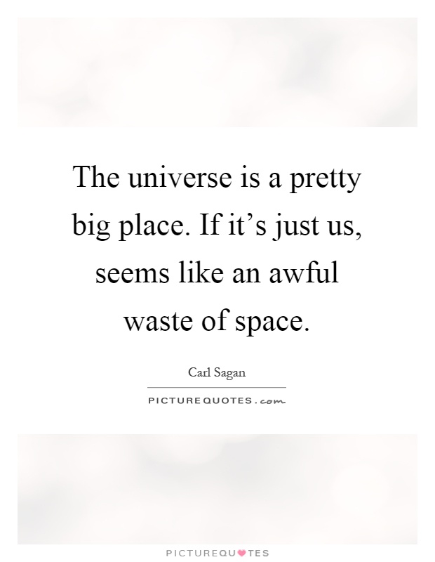 The universe is a pretty big place. If it's just us, seems like an awful waste of space Picture Quote #1