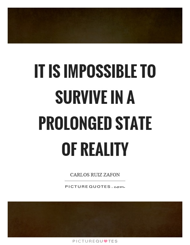 It is impossible to survive in a prolonged state of reality Picture Quote #1