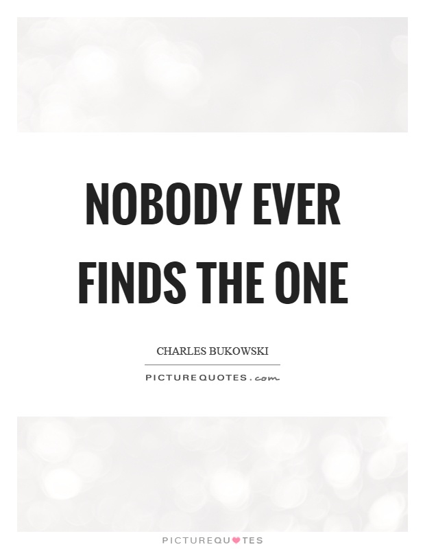 Nobody ever finds the one Picture Quote #1