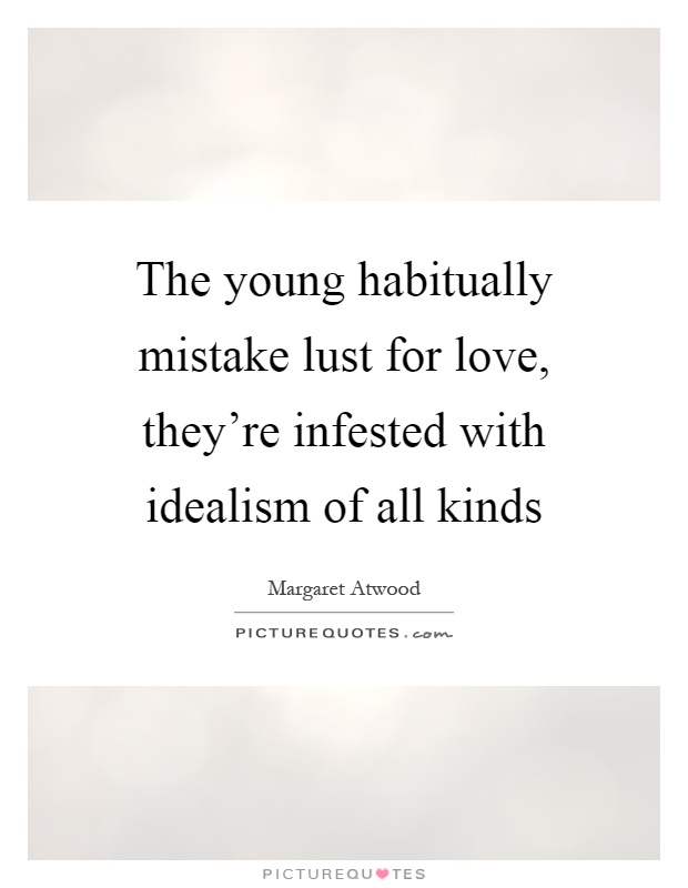 The young habitually mistake lust for love, they're infested with idealism of all kinds Picture Quote #1