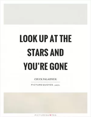 Look up at the stars and you’re gone Picture Quote #1