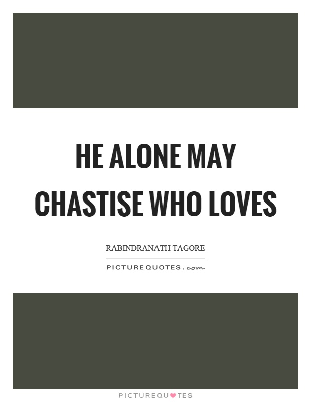 He alone may chastise who loves Picture Quote #1