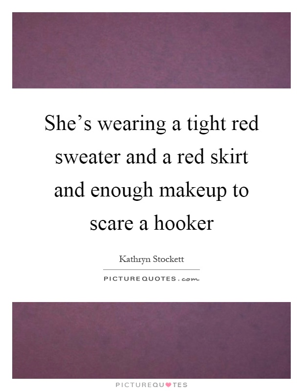 She's wearing a tight red sweater and a red skirt and enough makeup to scare a hooker Picture Quote #1