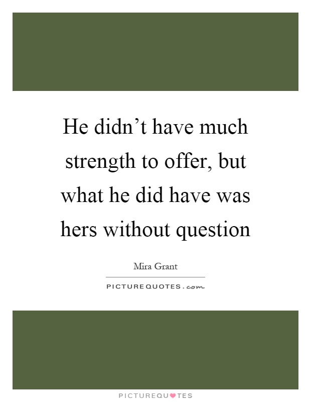He didn't have much strength to offer, but what he did have was hers without question Picture Quote #1